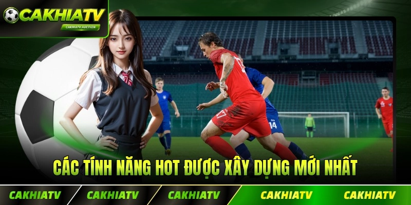 Các tính năng hot được xây dựng mới nhất