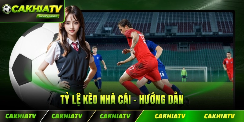 Tỷ Lệ Kèo Nhà Cái - Hướng Dẫn Chi Tiết 2026