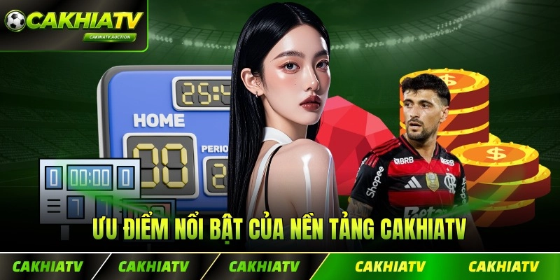 Ưu điểm nổi bật của nền tảng CakhiaTV 2026 với đầu tư mọi thứ lớn